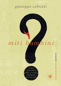 Giuseppe Caliceti - Miti bambini. Come rispondere alle grandi domande dei piccoli