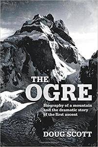 The Ogre: Biography of a mountain and the dramatic story of the first ascent